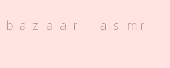 bazaar asmr